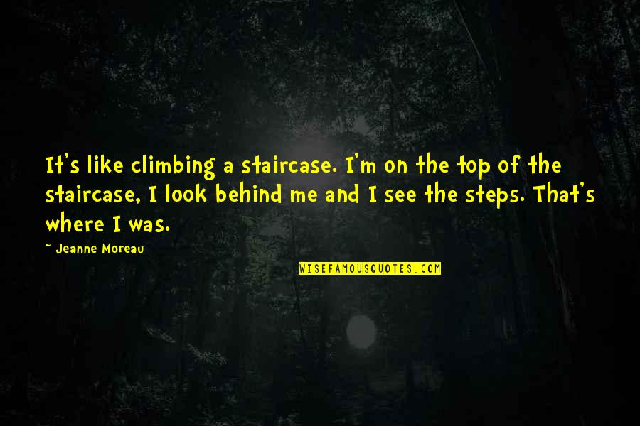 See U On Top Quotes By Jeanne Moreau: It's like climbing a staircase. I'm on the