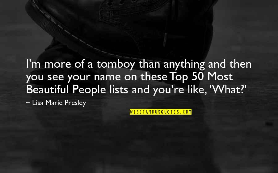 See U On Top Quotes By Lisa Marie Presley: I'm more of a tomboy than anything and