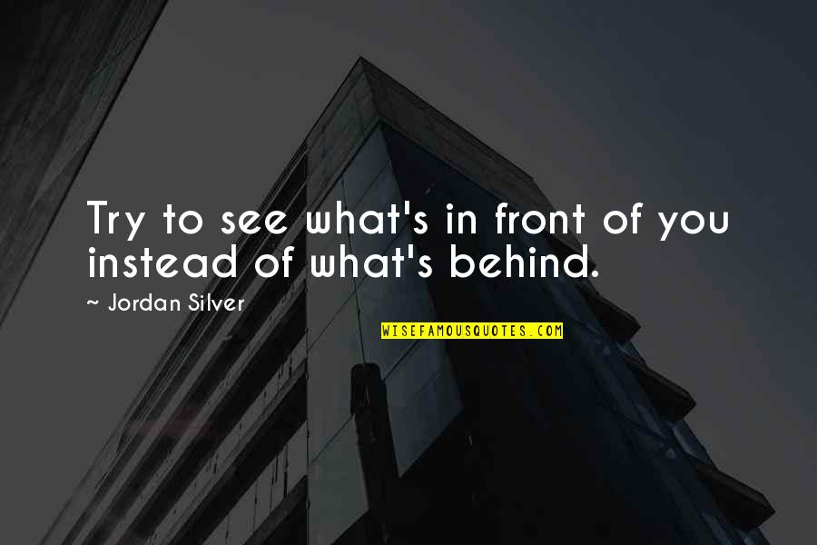 See U Soon Quotes By Jordan Silver: Try to see what's in front of you See U Soon Quotes By Jordan Silver: Try to see what's in front of you