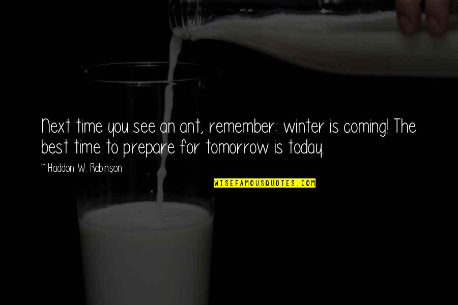 See U Tomorrow Quotes By Haddon W. Robinson: Next time you see an ant, remember: winter See U Tomorrow Quotes By Haddon W. Robinson: Next time you see an ant, remember: winter