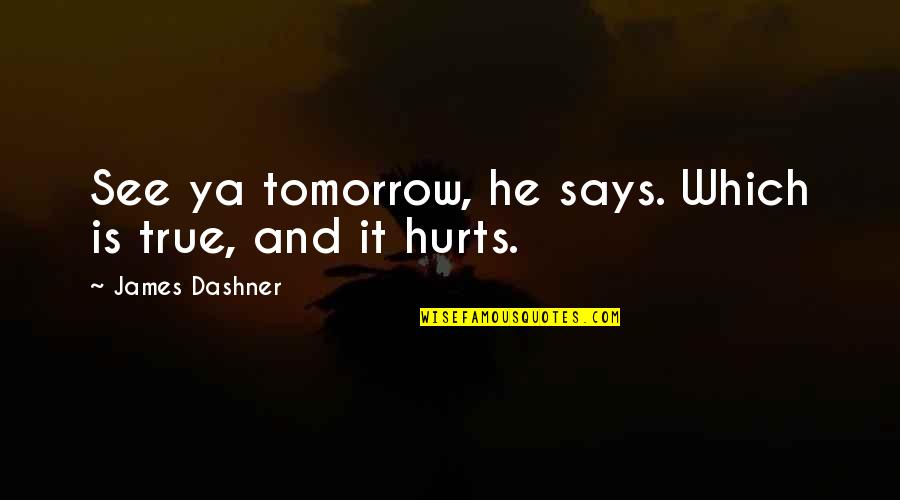 See U Tomorrow Quotes By James Dashner: See ya tomorrow, he says. Which is true, See U Tomorrow Quotes By James Dashner: See ya tomorrow, he says. Which is true,