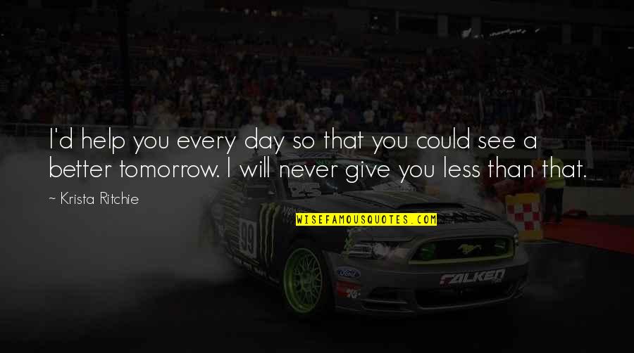 See U Tomorrow Quotes By Krista Ritchie: I'd help you every day so that you See U Tomorrow Quotes By Krista Ritchie: I'd help you every day so that you