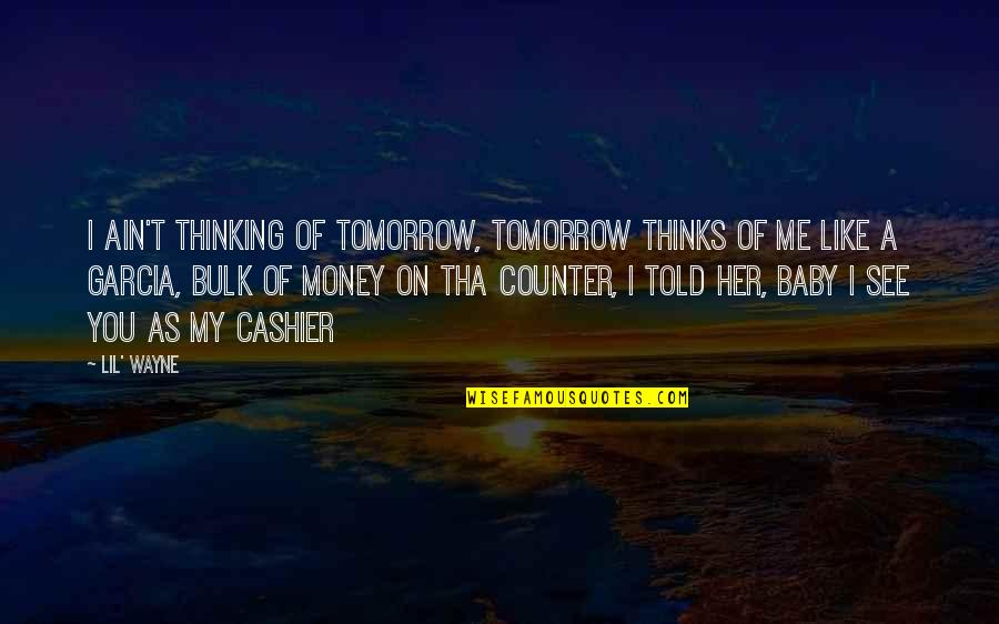 See U Tomorrow Quotes By Lil' Wayne: I ain't thinking of tomorrow, tomorrow thinks of See U Tomorrow Quotes By Lil' Wayne: I ain't thinking of tomorrow, tomorrow thinks of