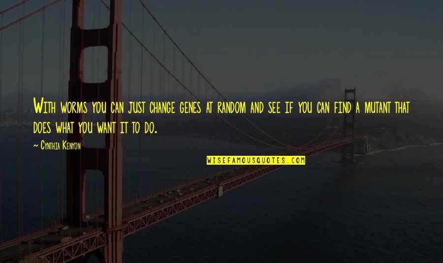 See What You Want Quotes By Cynthia Kenyon: With worms you can just change genes at See What You Want Quotes By Cynthia Kenyon: With worms you can just change genes at