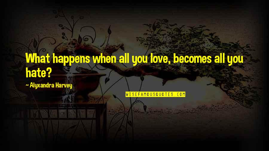 See Who Really Cares Quotes By Alyxandra Harvey: What happens when all you love, becomes all