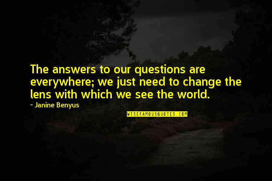 See World Lens Quotes By Janine Benyus: The answers to our questions are everywhere; we See World Lens Quotes By Janine Benyus: The answers to our questions are everywhere; we