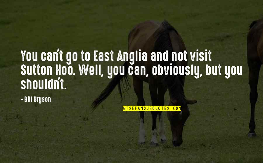 See Ya Later Quotes By Bill Bryson: You can't go to East Anglia and not