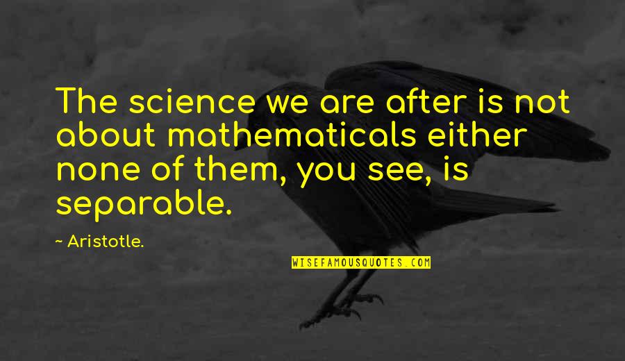 See You After Quotes By Aristotle.: The science we are after is not about