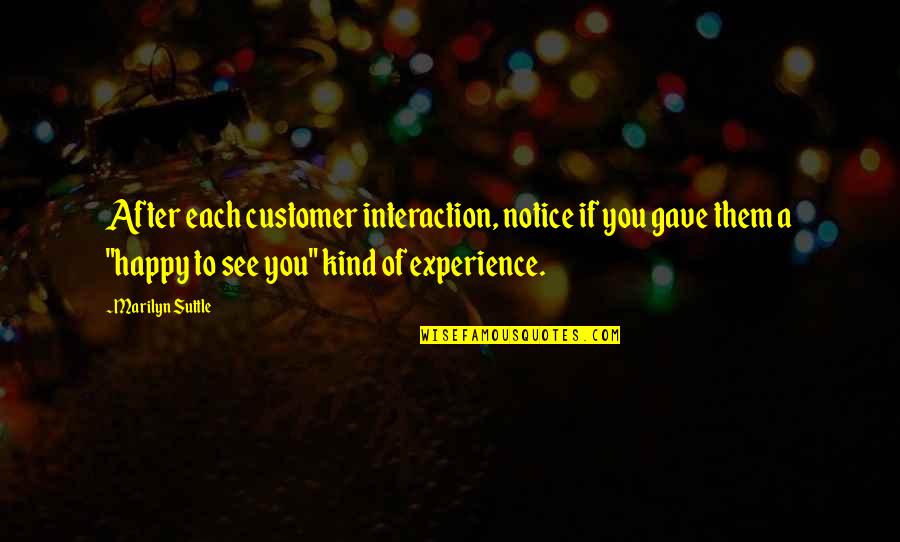 See You After Quotes By Marilyn Suttle: After each customer interaction, notice if you gave