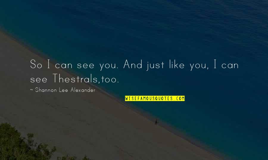 See You After Quotes By Shannon Lee Alexander: So I can see you. And just like