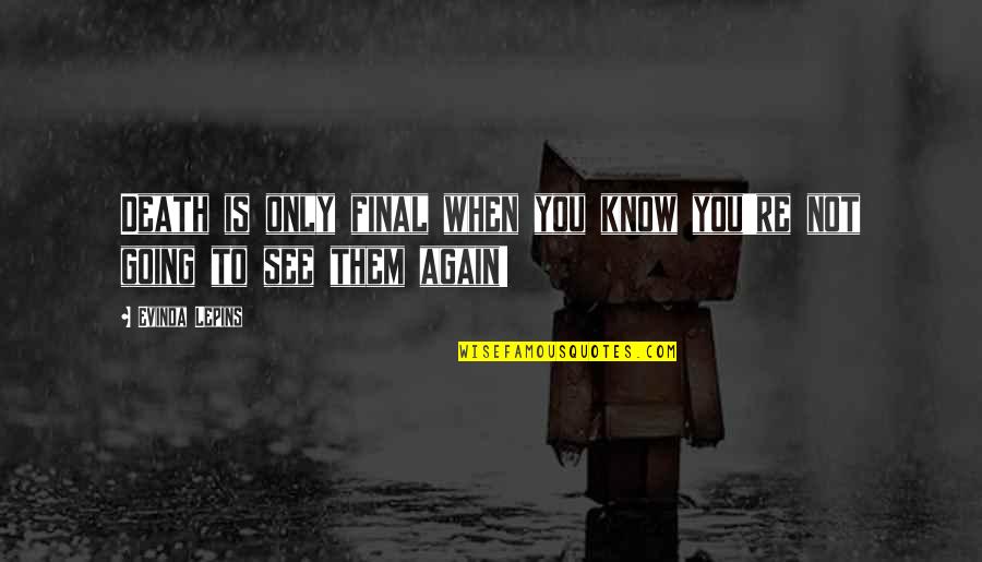 See You Again Death Quotes By Evinda Lepins: Death is only final when you know you're