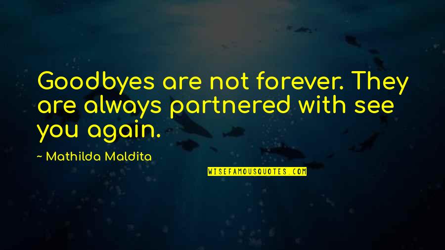 See You Again Love Quotes By Mathilda Maldita: Goodbyes are not forever. They are always partnered