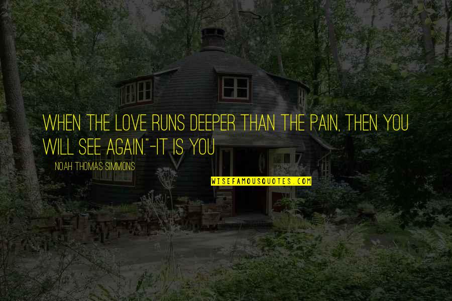 See You Again Love Quotes By Noah Thomas Simmons: When the love runs deeper than the pain,