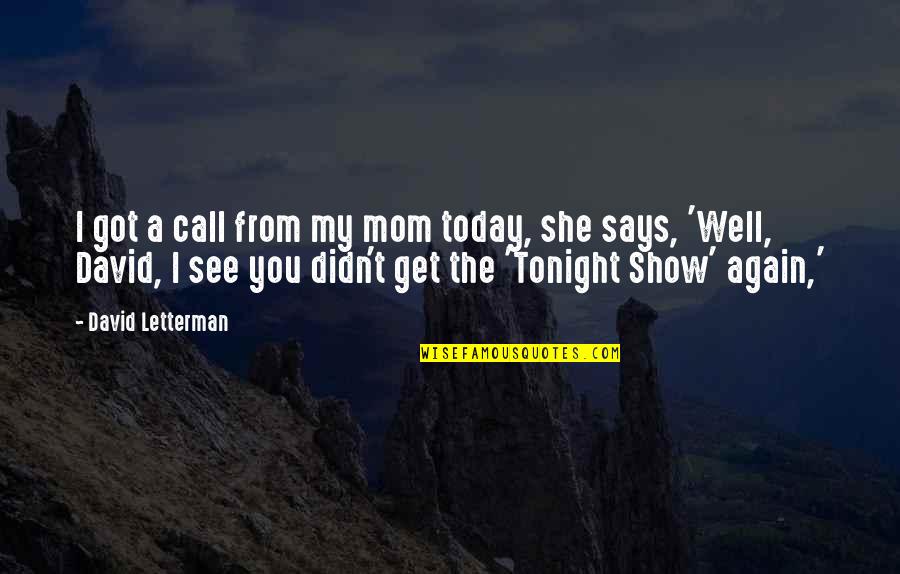 See You Again Quotes By David Letterman: I got a call from my mom today,
