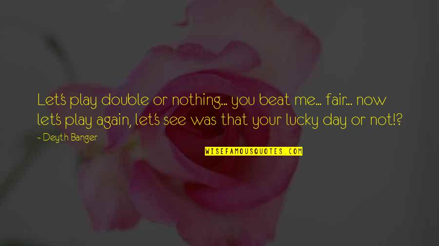 See You Again Quotes By Deyth Banger: Let's play double or nothing... you beat me...