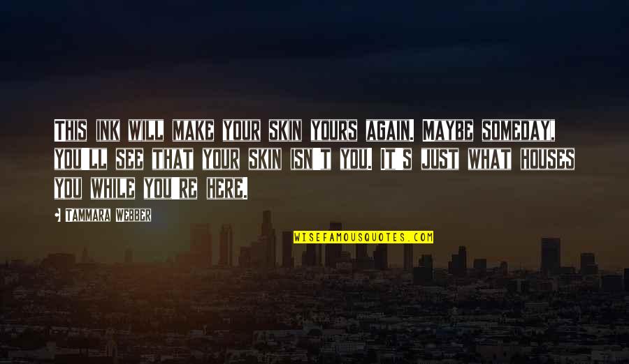 See You Again Someday Quotes By Tammara Webber: This ink will make your skin yours again. See You Again Someday Quotes By Tammara Webber: This ink will make your skin yours again.