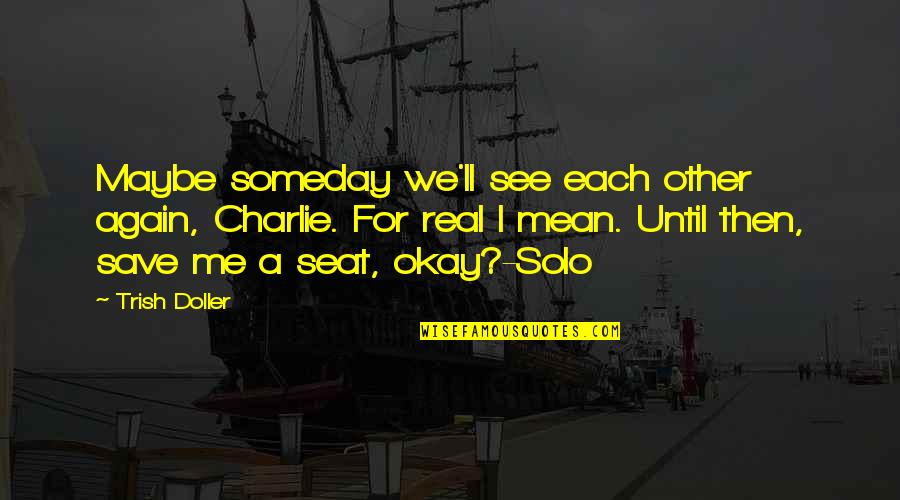 See You Again Someday Quotes By Trish Doller: Maybe someday we'll see each other again, Charlie. See You Again Someday Quotes By Trish Doller: Maybe someday we'll see each other again, Charlie.