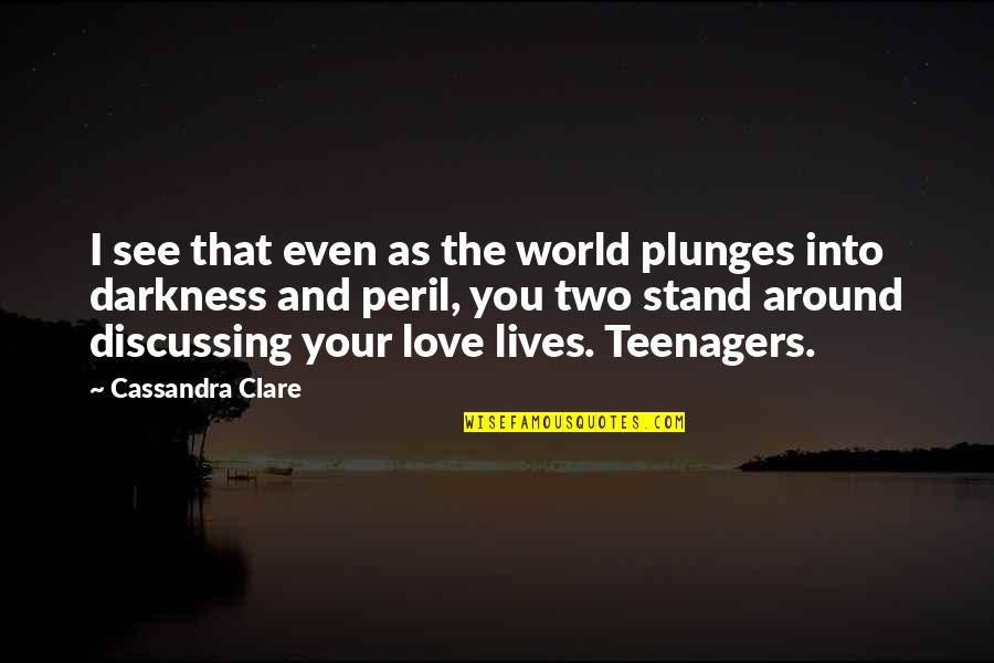 See You Around Quotes By Cassandra Clare: I see that even as the world plunges