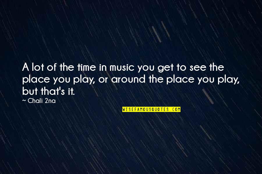 See You Around Quotes By Chali 2na: A lot of the time in music you