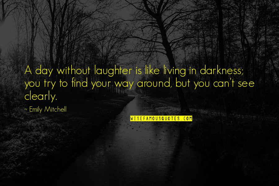 See You Around Quotes By Emily Mitchell: A day without laughter is like living in