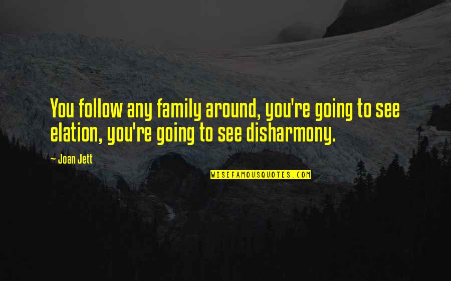 See You Around Quotes By Joan Jett: You follow any family around, you're going to