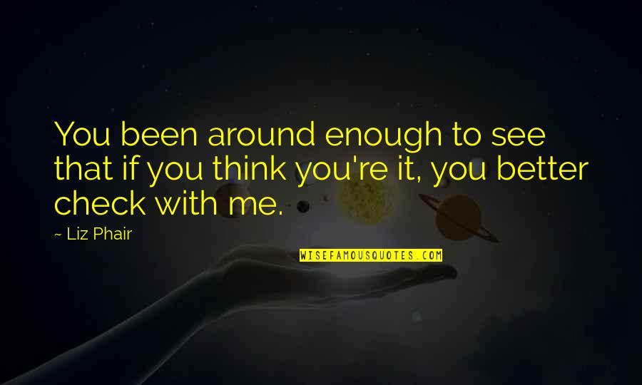 See You Around Quotes By Liz Phair: You been around enough to see that if