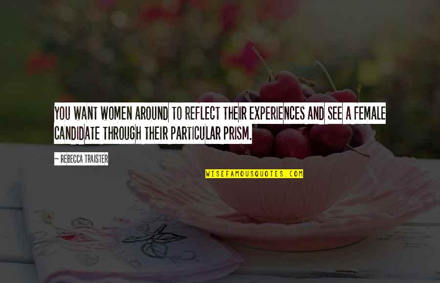 See You Around Quotes By Rebecca Traister: You want women around to reflect their experiences