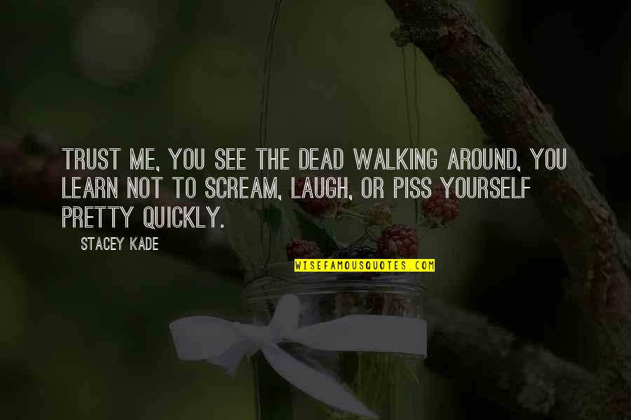 See You Around Quotes By Stacey Kade: Trust me, you see the dead walking around,