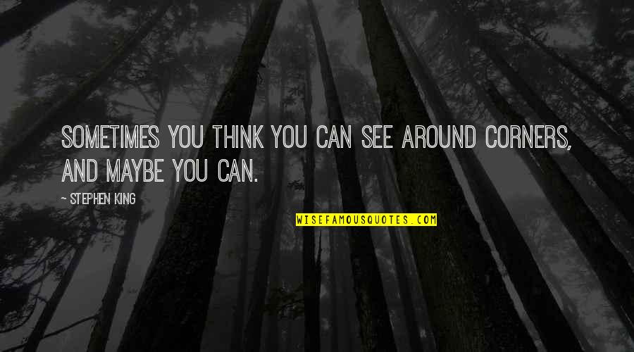 See You Around Quotes By Stephen King: Sometimes you think you can see around corners,