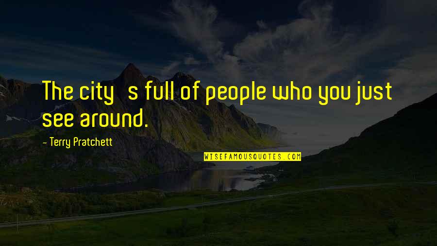 See You Around Quotes By Terry Pratchett: The city's full of people who you just