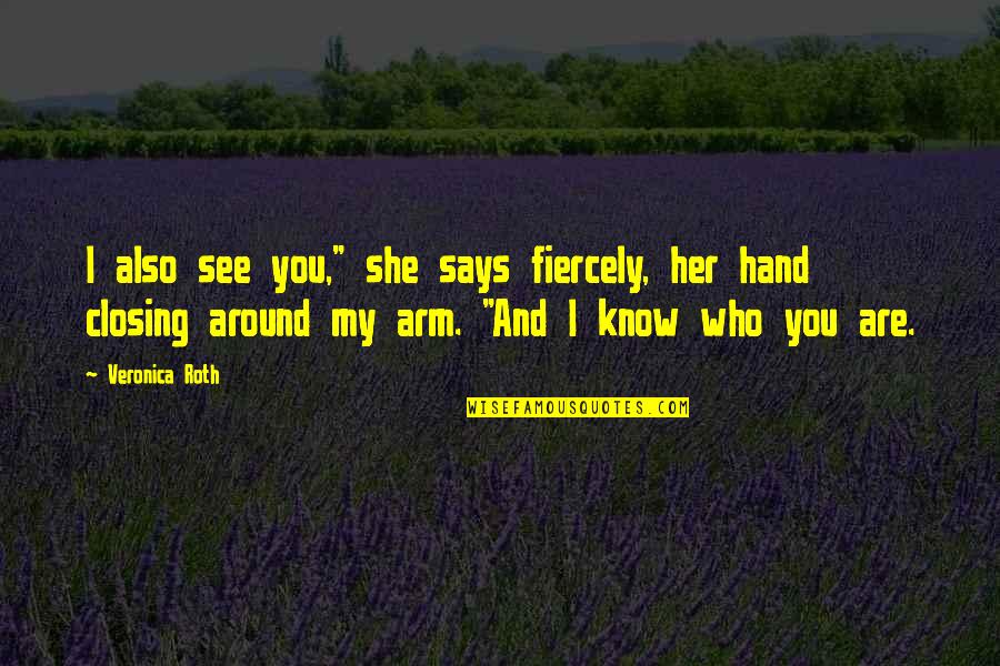 See You Around Quotes By Veronica Roth: I also see you," she says fiercely, her