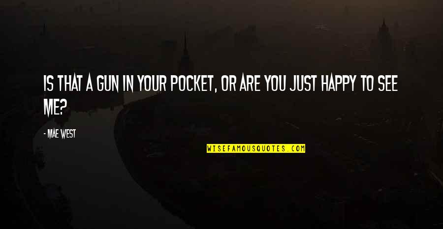 See You Happy Quotes By Mae West: Is that a gun in your pocket, or