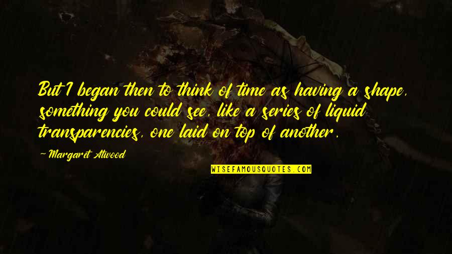 See You In Another Time Quotes By Margaret Atwood: But I began then to think of time