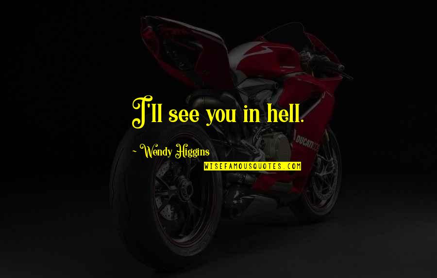 See You In Hell Quotes By Wendy Higgins: I'll see you in hell.