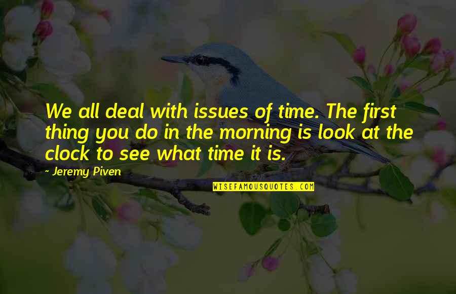 See You In The Morning Quotes By Jeremy Piven: We all deal with issues of time. The See You In The Morning Quotes By Jeremy Piven: We all deal with issues of time. The