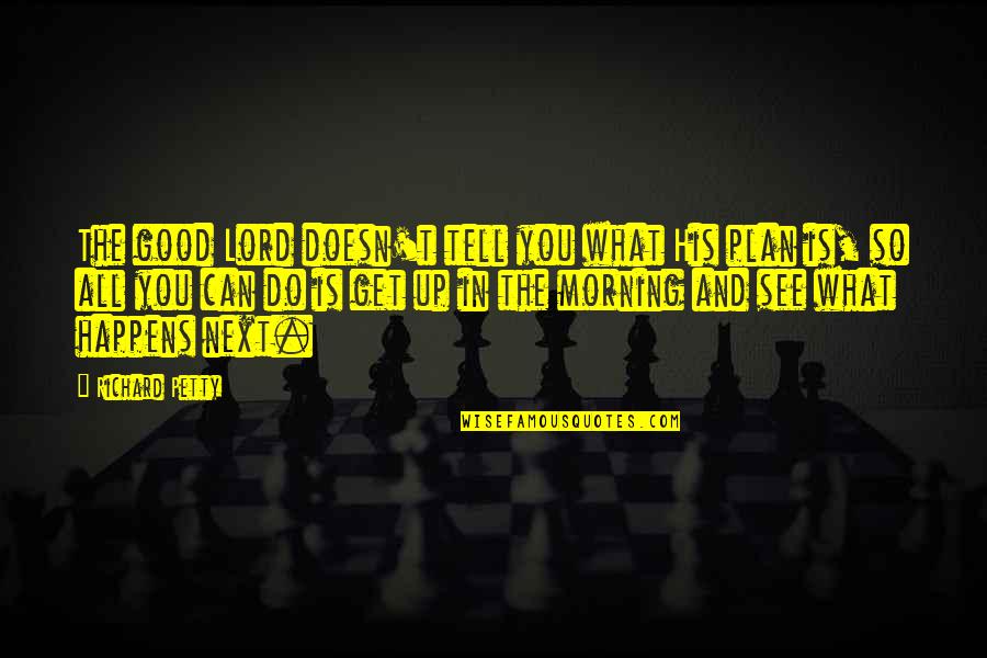 See You In The Morning Quotes By Richard Petty: The good Lord doesn't tell you what His See You In The Morning Quotes By Richard Petty: The good Lord doesn't tell you what His