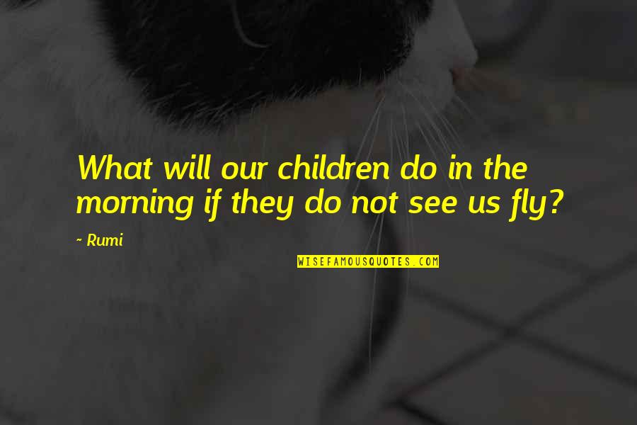 See You In The Morning Quotes By Rumi: What will our children do in the morning
