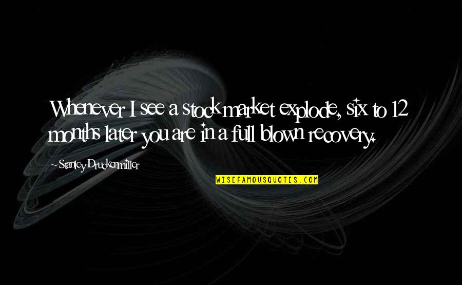 See You Later Other Quotes By Stanley Druckenmiller: Whenever I see a stock market explode, six