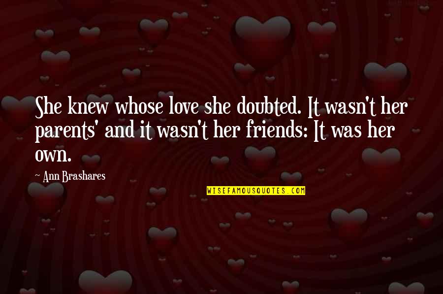 See You Monday Quotes By Ann Brashares: She knew whose love she doubted. It wasn't See You Monday Quotes By Ann Brashares: She knew whose love she doubted. It wasn't