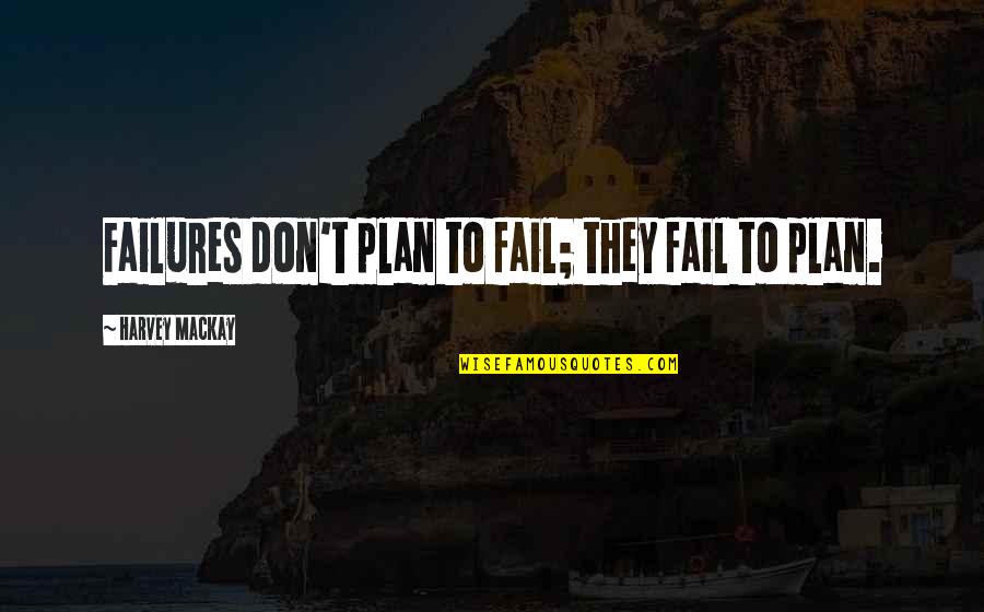 See You Monday Quotes By Harvey MacKay: Failures don't plan to fail; they fail to See You Monday Quotes By Harvey MacKay: Failures don't plan to fail; they fail to