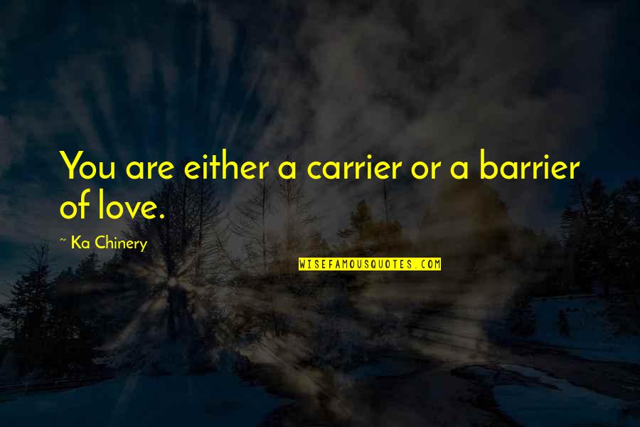 See You Monday Quotes By Ka Chinery: You are either a carrier or a barrier See You Monday Quotes By Ka Chinery: You are either a carrier or a barrier