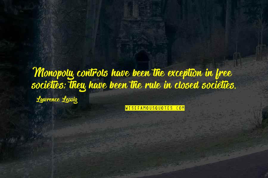 See You Monday Quotes By Lawrence Lessig: Monopoly controls have been the exception in free See You Monday Quotes By Lawrence Lessig: Monopoly controls have been the exception in free