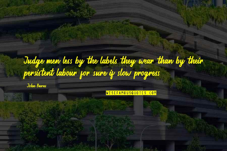 See You Next Tuesday Movie Quotes By John Burns: Judge men less by the labels they wear See You Next Tuesday Movie Quotes By John Burns: Judge men less by the labels they wear