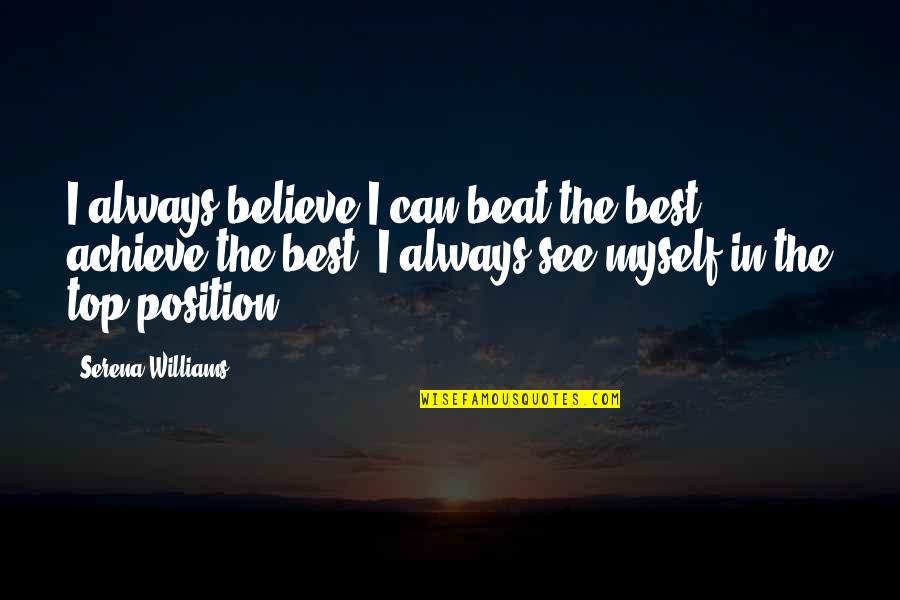 See You On Top Quotes By Serena Williams: I always believe I can beat the best,