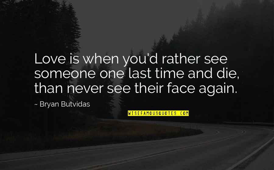 See You One More Time Quotes By Bryan Butvidas: Love is when you'd rather see someone one