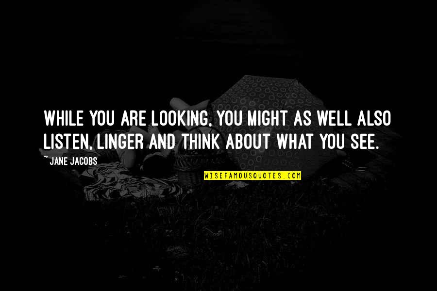 See You Quotes By Jane Jacobs: While you are looking, you might as well See You Quotes By Jane Jacobs: While you are looking, you might as well