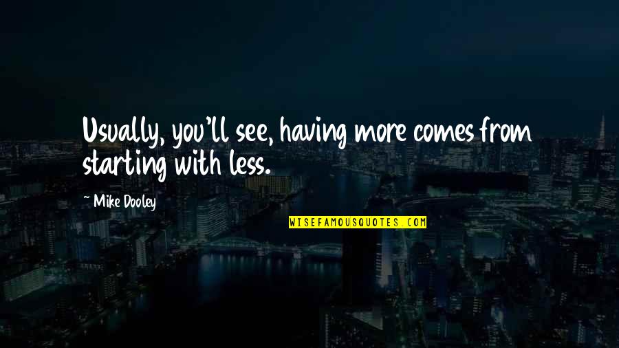 See You Quotes By Mike Dooley: Usually, you'll see, having more comes from starting