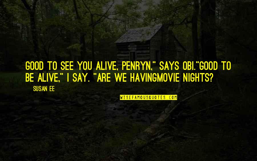 See You Quotes By Susan Ee: Good to see you alive, Penryn," says Obi."Good See You Quotes By Susan Ee: Good to see you alive, Penryn," says Obi."Good