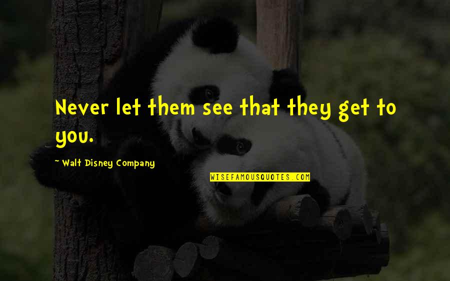 See You Quotes By Walt Disney Company: Never let them see that they get to