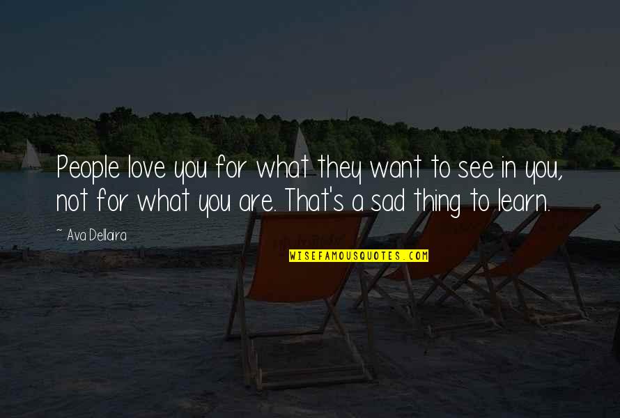 See You Sad Quotes By Ava Dellaira: People love you for what they want to